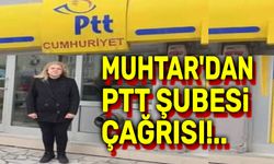 Muhtardan PTT Şubesi kapatılmasın çağrısı!..