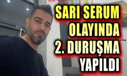 Sarı serum olayında ikinci duruşma yapıldı