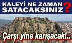 Çarşı yine karışacak: Kale'yi ne zaman satacaksınız?!..