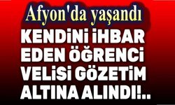 Afyon'da kendini ihbar eden öğrenci velisi gözleme alındı!..