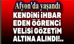 Afyon'da kendini ihbar eden öğrenci velisi gözleme alındı!..