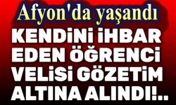 Afyon'da kendini ihbar eden öğrenci velisi gözleme alındı!..