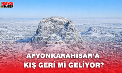 Afyonkarahisar’a Kış Geri Mi Geliyor?