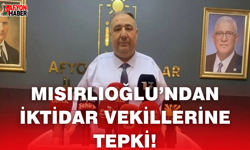 Mısırlıoğlu’ndan İktidar Vekillerine Tepki!