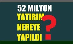 52 milyon yatırım nereye yapıldı?