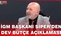 İGM Başkanı Siper’den Dev Bütçe Açıklaması