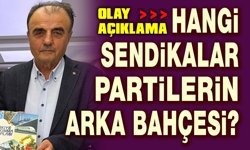 Hangi sendikalar, partilerin arka bahçesi?!..