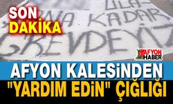 Afyon Kalesinden yardım edin çığlığı!..