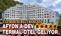 Afyon'a dev bir termal otel daha geliyor!..