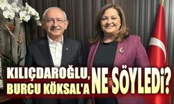 Kemal Kılıçdaroğlu, Burcu Köksal'a ne söyledi