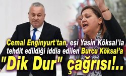 Cemal Enginyurt'tan, Burcu Köksal’a "Dik Dur" çağrısı!..