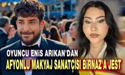 Enis Arıkan'dan Afyonlu Makyaj Sanatçısı Birnaz'a anlamlı jest