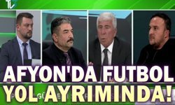 TV3'te konuşuldu: Afyon'da futbol yol ayrımında!..