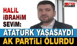 Atatürk yaşasaydı AK Partili olurdu