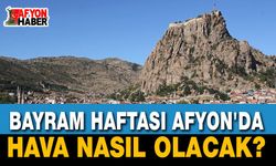 Bayram Haftası Afyon'da Hava Nasıl Olacak?