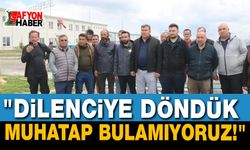 "Dilenciye Döndük, Muhatap Bulamıyoruz!"