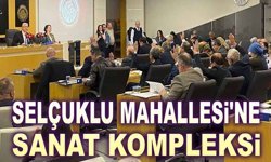 Selçuklu Mahallesi’ne Sanat Kompleksi