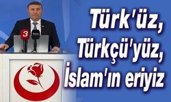 Türk’üz Türkçüyüz, İslâm’ın eriyiz