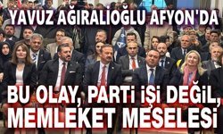 Yavuz Ağıralioğlu Afyonkarahisar’da konuştu
