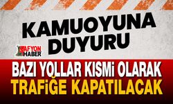 Afyon'da bazı yollar kısmi olarak kapatılacak