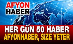 Her gün 50 haber!.. Afyonhaber, size yeter!..