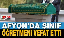 Afyon'da Sınıf Öğretmeni Vefat Etti