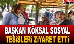 Başkan Köksal Sosyal Tesisleri Ziyaret Etti