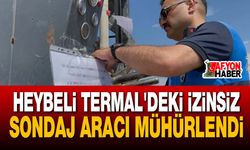 Heybeli Termal'deki İzinsiz Sondaj Aracı Mühürlendi