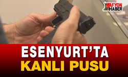 Esenyurt’ta Kanlı Pusu