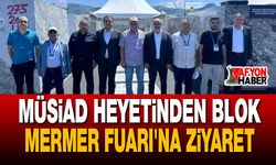 MÜSİAD Heyetinden Blok Mermer Fuarı'na Ziyaret