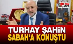 Turgay Şahin Sabah'a Konuştu