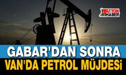 Gabar'dan sonra Van'da petrol müjdesi