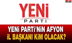 Yeni Parti'nin Afyon İl Başkanı Kim Olacak?