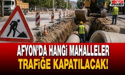 Afyon’da Hangi Mahalleler Trafiğe Kapatılacak!