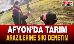 Afyon’da Tarım Arazilerine Sıkı Denetim