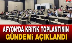 Afyon’da kritik toplantının gündemi açıklandı
