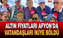 Altın Fiyatları Afyon'da Vatandaşları İkiye Böldü