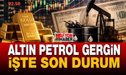 Altın ve petrol piyasaları çok gergin!..