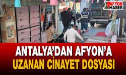 Antalya’dan Afyon’a Uzanan Cinayet Dosyası