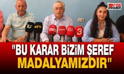 "Bu Karar Bizim Şeref Madalyamızdır"