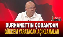 Burhanettin Çoban’dan Gündem Yaratacak Açıklamalar