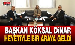 Başkan Köksal Dinar Heyetiyle Bir Araya Geldi