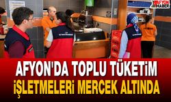 Afyon'da Toplu Tüketim İşletmeleri Mercek Altında