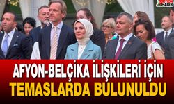 Afyon-Belçika İlişkileri İçin Temaslarda Bulunuldu