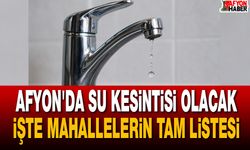Afyon'da Su Kesintisi Olacak İşte Mahallelerin Tam Listesi