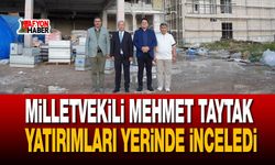 Milletvekili Mehmet Taytak yatırımları yerinde inceledi