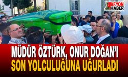 Müdür Öztürk, Onur Doğan’ı Son Yolculuğuna Uğurladı