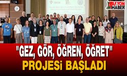 "Gez, Gör, Öğren, Öğret" Projesi Başladı
