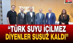 “Türk Suyu İçilmez Diyenler Susuz Kaldı”