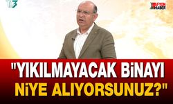 "Yıkılmayacak Binayı Niye Alıyorsunuz?"